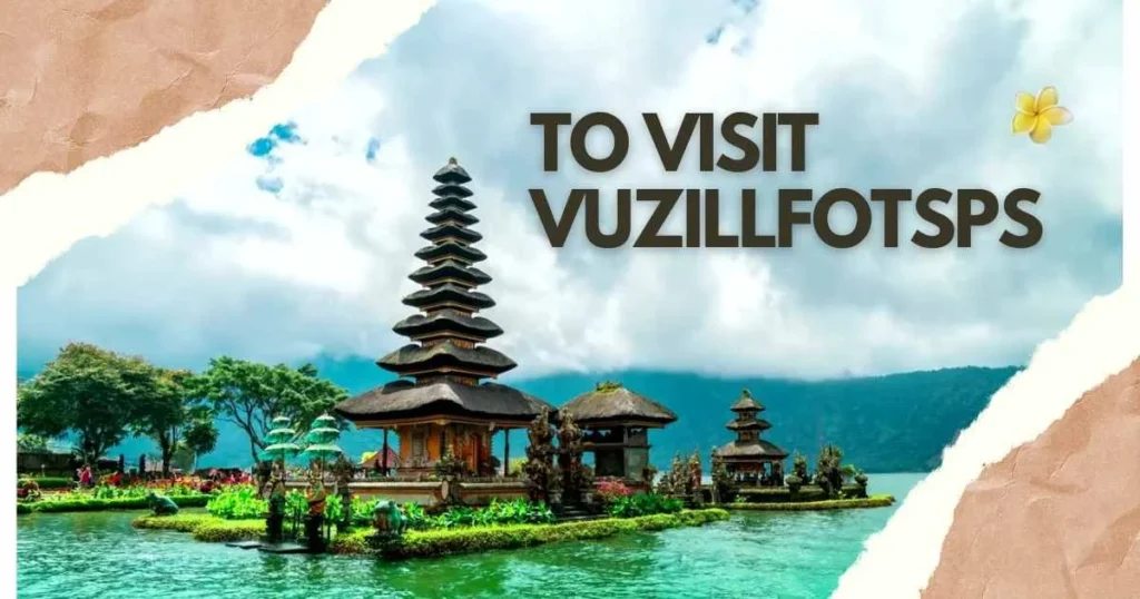 Top Reasons to Visit Vuzillfotsps: Your Ultimate Travel Guide